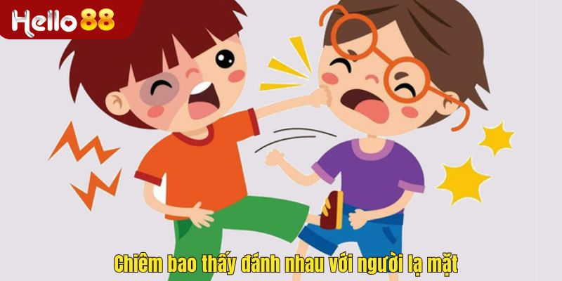 Chiêm bao thấy đánh nhau với người lạ mặt