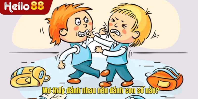 Mơ thấy đánh nhau nên đánh con số nào?