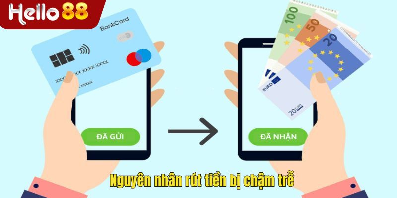 Nguyên nhân rút tiền bị chậm trễ