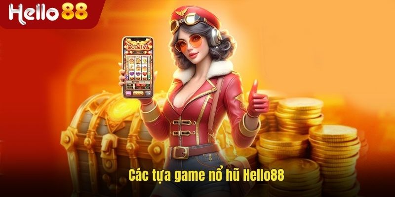 Các tựa game nổ hũ tại Hello88