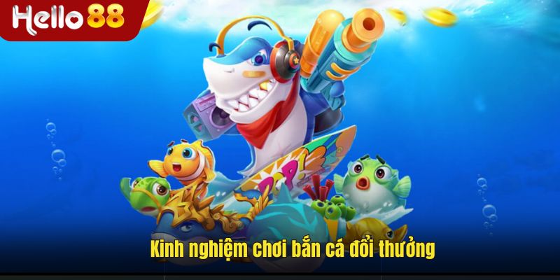 Một số kinh nghiệm bắn cá đổi thưởng