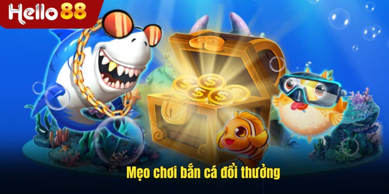Mẹo chơi bắn cá đổi thưởng