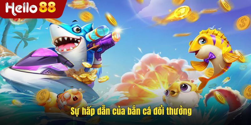 Ưu điểm nổi bật của bắn cá đổi thưởng