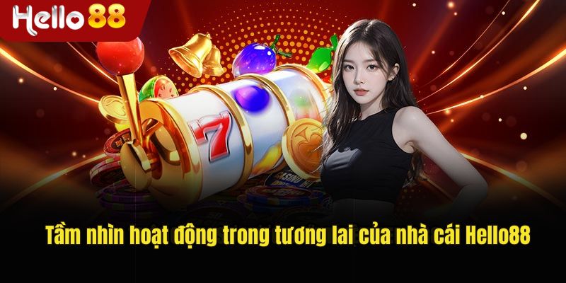 Tầm nhìn hoạt động trong tương lai của nhà cái Hello88