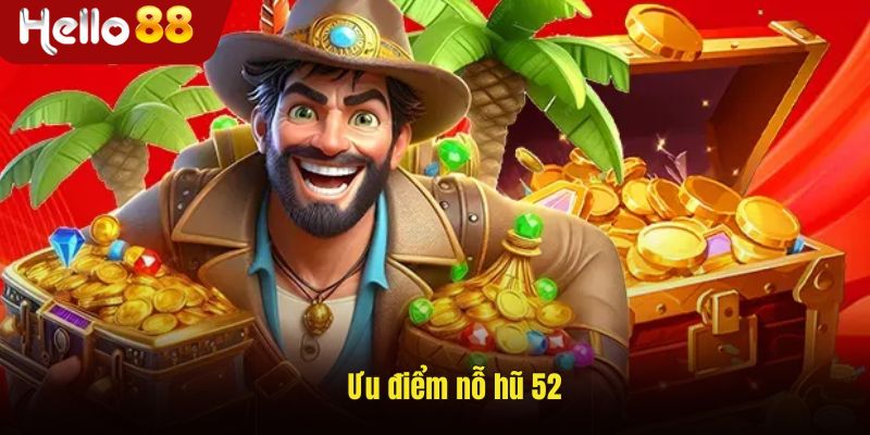 Ưu điểm khi chơi nổ hũ 52